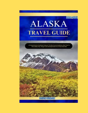 ALASKA TRAVEL GUIDE 2024-2025: A Comprehensive Handbook Features the best accomodations, best time to visit, safety tips, things to do and exploration for a first time visit. Paperback – Large Print, August 7, 2024