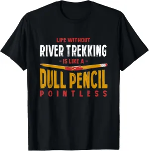 Life Without River Trekking Is Like a Dull Pencil Funny T-Shirt