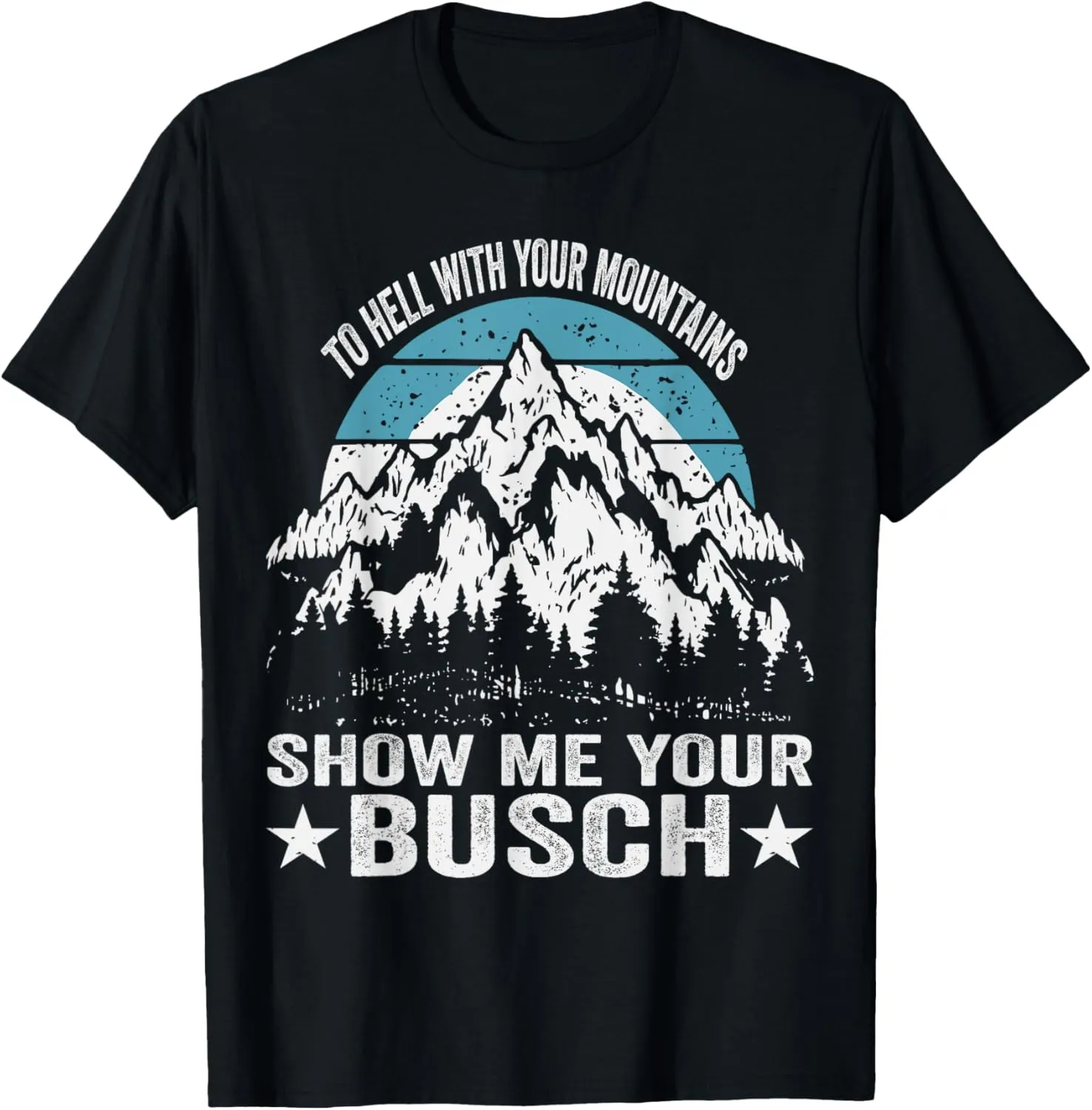To Hell with Your Mountains Show me Your Busch Funny Hiking T-Shirt