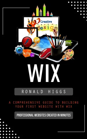 Wix: Professional Websites Created in Minutes (A Comprehensive Guide to Building Your First Website With Wix) Paperback – September 15, 2023